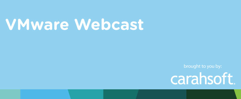VMware Webcast | brought to you by: Carahsoft
