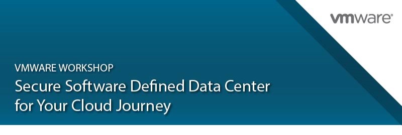VMware Workshop: Secure Software Defined Data Center for Your Cloud Journey
