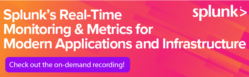 News Flash: Splunk's REAL-TIME Monitoring/Metrics   for Modern Applications and Infrastructure
