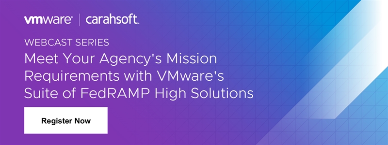 Meet Your Agency's Mission Requirements with VMware's Suite of FedRAMP High Solutions