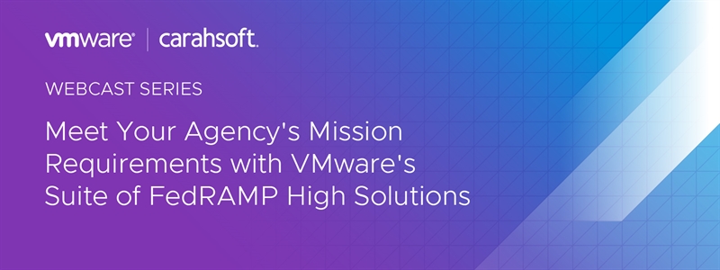 Meet Your Agency's Mission Requirements with VMware's Suite of FedRAMP High Solutions