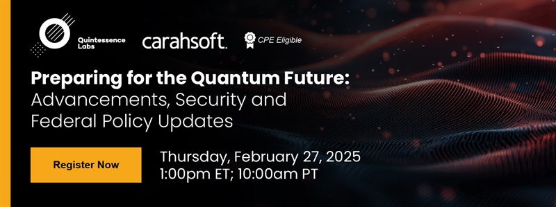 [WEBINAR] Preparing for the Quantum Future: Advancements, Security and Federal Policy Updates - Thursday, February 27, 2025